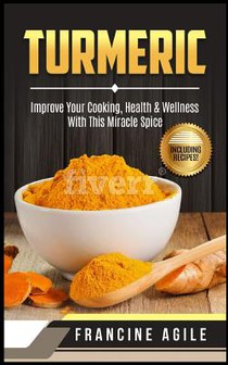 Turmeric: Improve Your Cooking, Health & Wellness with This Miracle Spice