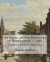 An Essay on the Principle of Population (1798). By: Thomas Malthus: Thomas Robert Malthus FRS (13 February 1766 - 23 December 1834) was an English cle