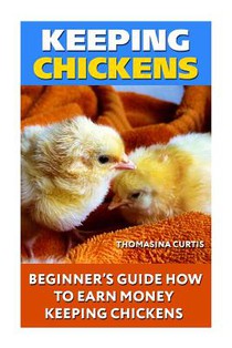 Keeping Chickens: Beginner's Guide How To Earn Money Keeping Chickens