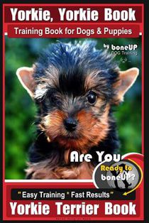 Yorkie, Yorkie Book Training Book for Dogs and Puppies by Bone Up Dog Training: Are You Ready To Bone Up? Easy Steps * Fast Results Yorkie Terrier Boo