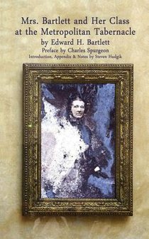 Mrs Bartlett And Her Class at the Metropolitan Tabernacle: A Biography by Her Son Edward Bartlett
