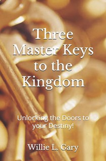 3 Master Keys to the Kingdom: Unlocking the Doors to your Destiny