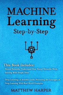 Machine Learning: Neural Networks Understand How Neural Networks Work, Deep Learning a Sensible Guide Presenting the Concepts