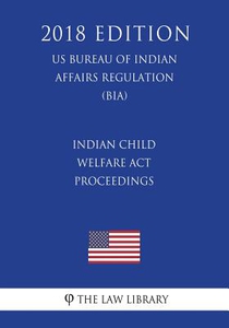 Indian Child Welfare Act Proceedings (US Bureau of Indian Affairs Regulation) (BIA) (2018 Edition)
