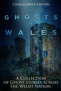 The Ghosts of Wales: A Collection of Ghost Stories across the Welsh Nation