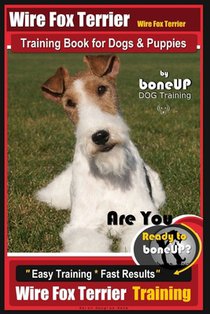 Wire fox Terrier, Wire Fox Terrier Training Book for Dogs & Puppies By BoneUP DOG: Are You Ready to Bone Up? Easy Training * Fast Results Wire fox Ter