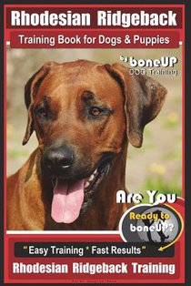 Rhodesian Ridgeback Training Book for Dogs & Puppies By BoneUP DOG Training: Are You Ready to Bone Up? Easy Training * Fast Results Rhodesian Ridgebac