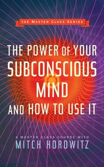 The Power of Your Subconscious Mind and How to Use It (Master Class Series)