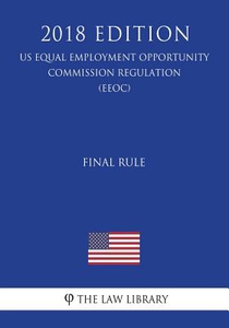 Final Rule (US Equal Employment Opportunity Commission Regulation) (EEOC) (2018 Edition)