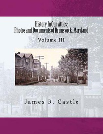 History In Our Attics: Photos and Documents of Brunswick, Maryland: Volume III