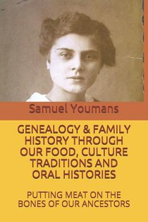 Genealogy & Family History Through Our Food, Culture Traditions and Oral Histories: Putting Meat on the Bones of Our Ancestors