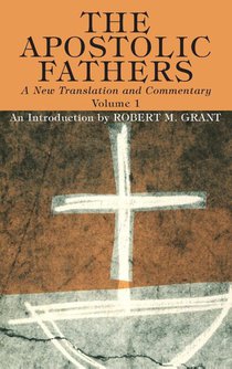 The Apostolic Fathers, A New Translation and Commentary, Volume I