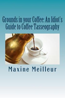 Grounds in your Coffee: An Idiot's Guide to Coffee Tasseography