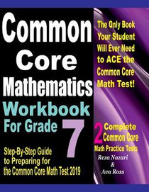 Common Core Mathematics Workbook For Grade 7: Step-By-Step Guide to Preparing for the Common Core Math Test 2019