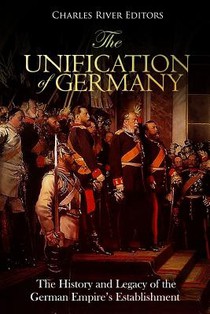 The Unification of Germany: The History and Legacy of the German Empire's Establishment