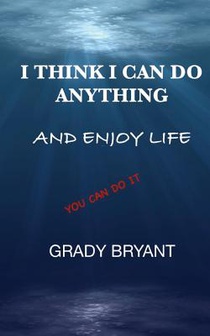 I Think I Can Do Anything And Enjoy Life: A true guide, used by the happy and successful people who have learned how to use this book for exercising t