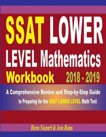 SSAT Lower Level Mathematics Workbook 2018 - 2019: A Comprehensive Review and Step-By-Step Guide to Preparing for the SSAT Lower Level Math