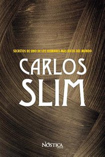 Carlos Slim: Secretos de Uno de Los Hombres Más Ricos del Mundo