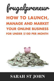 Frugalpreneur: How To Launch, Manage and Market Your Online Business For Under $100 Per Month.