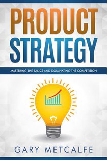 Product Strategy: Mastering the Basics and Dominating the Competition