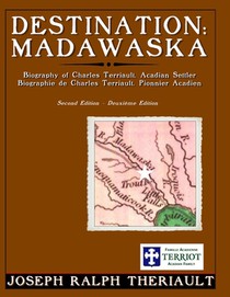 Destination: Madawaska: Biography of Charles Terriault, Acadian Settler