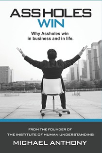 Assholes Win: Why assholes win in business and in life.