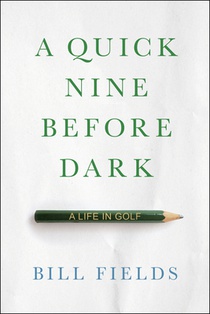 A Quick Nine Before Dark: A Life in Golf