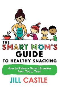 The Smart Mom's Guide to Healthy Snacking