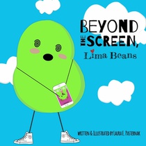 Beyond the Screen, Lima Beans: A Children's Book About Limiting Screen Time and Focusing on the Important Things in Life