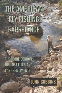 The American Fly Fishing Experience: Theodore Gordon: His Lost Flies and Last Sentiments
