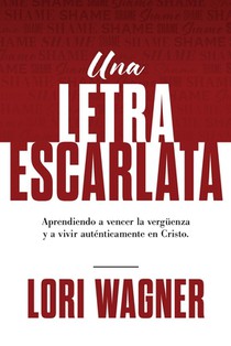 Una Letra Escarlata: Aprendiendo a superar la vergüenza y vivir auténticamente en Cristo