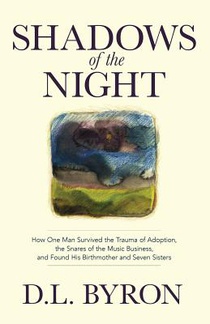 Shadows of the Night: How One Man Survived the Trauma of Adoption, the Snares of the Music Business, and Found His Birthmother and Seven Sisters
