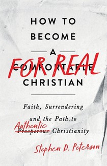 How to Become a For Real Christian: Faith, Surrendering and the Path to Authentic Christianity