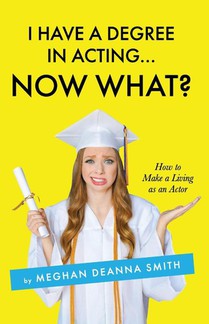 I Have a Degree in Acting ... Now What?