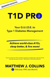 T1D Pro: Your G.U.I.D.E. to Type 1 Diabetes Management Achieve world-class A1Cs, sleep better, & live more!