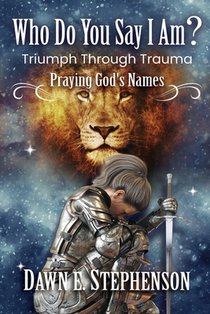 Who Do You Say I Am: Triumph Through Trauma: Praying God's Names
