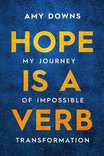 Hope Is a Verb: My Journey of Impossible Transformation
