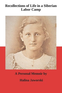 Recollections of Life in a Siberian Labor Camp: A Personal Memoir by Halina Jaworski