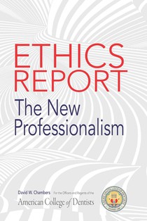 The American College of Dentists Ethics Report: The New Professionalism