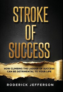 Stroke of Success: How Climbing The Ladder of Success Can Be Detrimental To Your Life