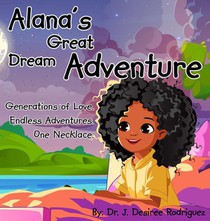 Alana's Great Dream Adventure: One necklace. Endless adventures. Generations of love.