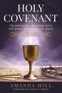Holy Covenant: Triumphantly Warring with the Body and Blood of Jesus: 30 Days of Communion
