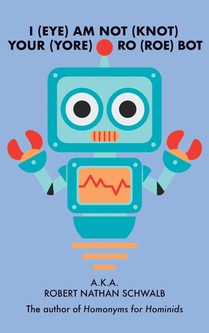 I(EYE)AM NOT(KNOT) YOUR(YORE) RO(ROE) BOT