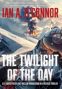 The Twilight of the Day: U.S. Fighter Pilots Face Nuclear Armageddon in a Political Thriller