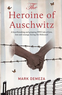 The Heroine of Auschwitz: A heartbreaking and gripping WW2 tale of love, loss and courage during the Holocaust.