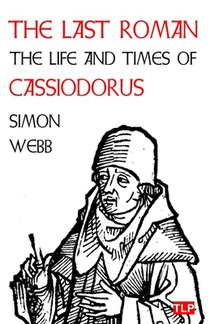 The Last Roman: The Life and Times of Cassiodorus