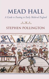 Mead Hall - A Guide to Feasting in Early Medieval England