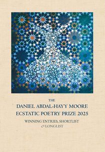 The Daniel Abdal-Hayy Moore Ecstatic Poetry Prize 2025: Winning Entries, Shortlist & Longlist