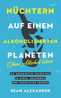 Alexander, S: Nüchtern auf einem alkoholisierten Planeten