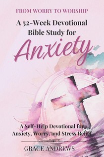 From Worry to Worship A 52-Week Devotional Bible Study for Anxiety